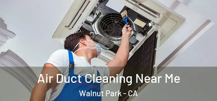  Air Duct Cleaning Near Me Walnut Park - CA
