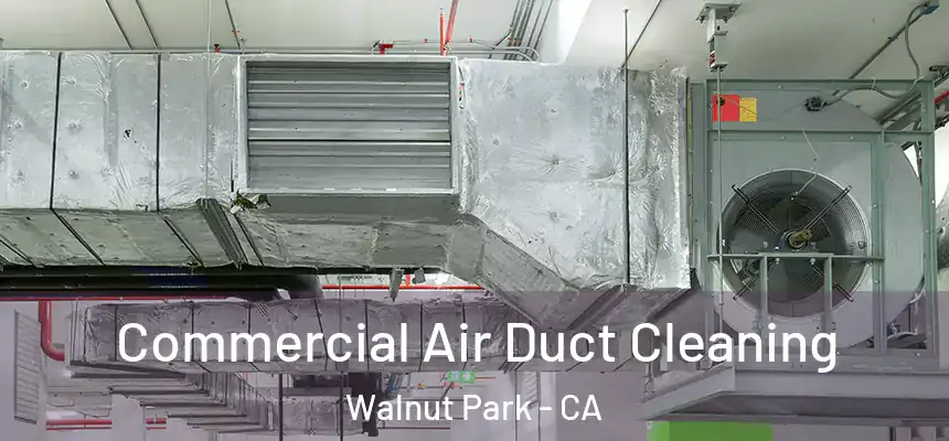  Commercial Air Duct Cleaning Walnut Park - CA