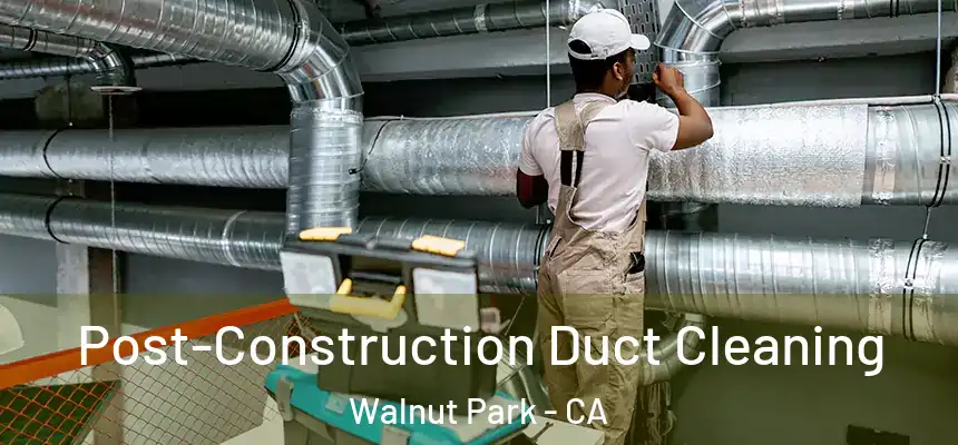  Post-Construction Duct Cleaning Walnut Park - CA